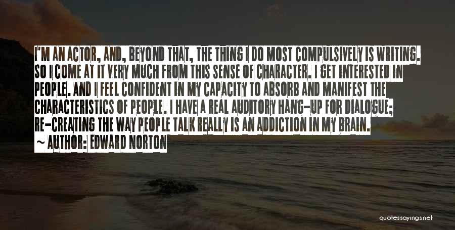 Edward Norton Quotes: I'm An Actor, And, Beyond That, The Thing I Do Most Compulsively Is Writing. So I Come At It Very