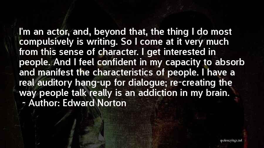 Edward Norton Quotes: I'm An Actor, And, Beyond That, The Thing I Do Most Compulsively Is Writing. So I Come At It Very