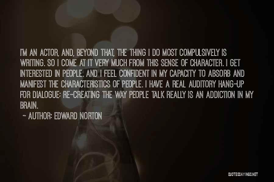 Edward Norton Quotes: I'm An Actor, And, Beyond That, The Thing I Do Most Compulsively Is Writing. So I Come At It Very