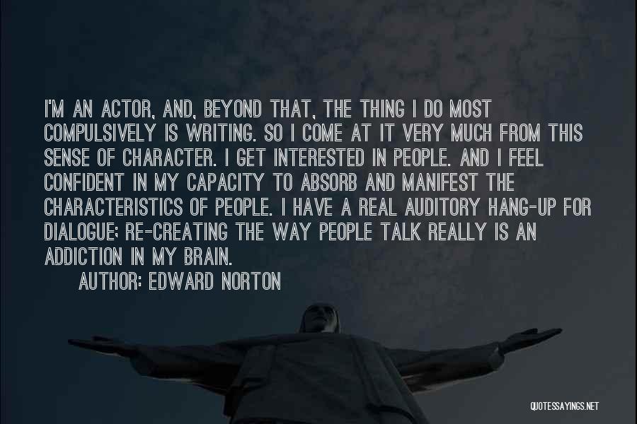 Edward Norton Quotes: I'm An Actor, And, Beyond That, The Thing I Do Most Compulsively Is Writing. So I Come At It Very