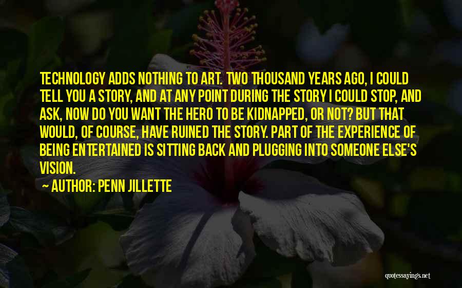 Penn Jillette Quotes: Technology Adds Nothing To Art. Two Thousand Years Ago, I Could Tell You A Story, And At Any Point During