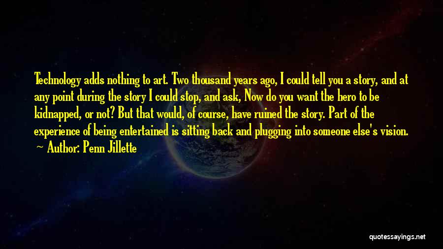 Penn Jillette Quotes: Technology Adds Nothing To Art. Two Thousand Years Ago, I Could Tell You A Story, And At Any Point During