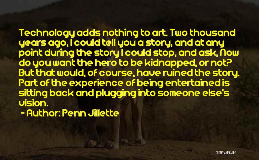 Penn Jillette Quotes: Technology Adds Nothing To Art. Two Thousand Years Ago, I Could Tell You A Story, And At Any Point During