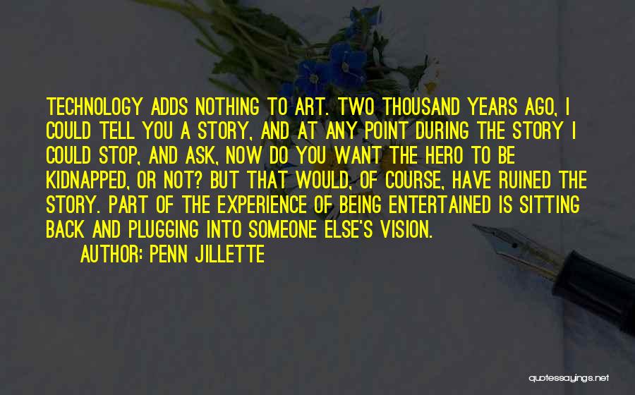 Penn Jillette Quotes: Technology Adds Nothing To Art. Two Thousand Years Ago, I Could Tell You A Story, And At Any Point During