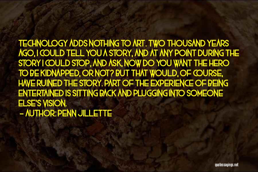 Penn Jillette Quotes: Technology Adds Nothing To Art. Two Thousand Years Ago, I Could Tell You A Story, And At Any Point During