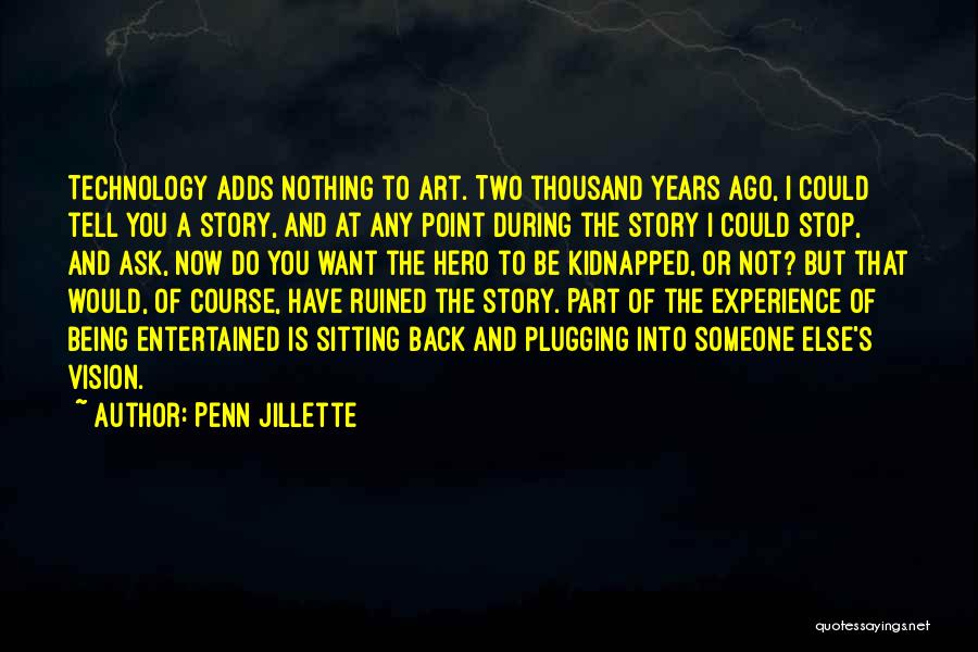 Penn Jillette Quotes: Technology Adds Nothing To Art. Two Thousand Years Ago, I Could Tell You A Story, And At Any Point During