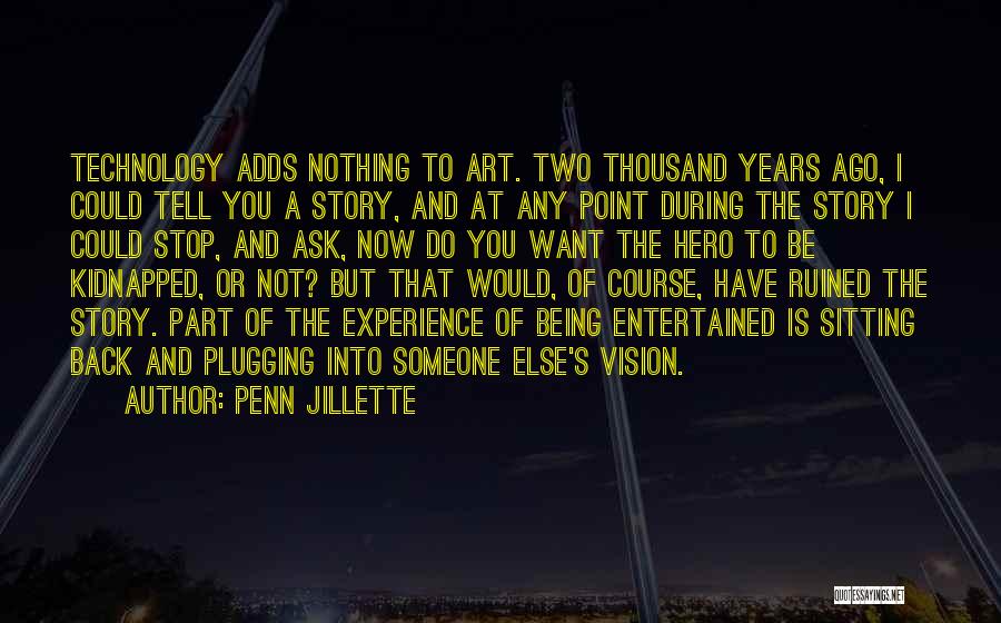 Penn Jillette Quotes: Technology Adds Nothing To Art. Two Thousand Years Ago, I Could Tell You A Story, And At Any Point During