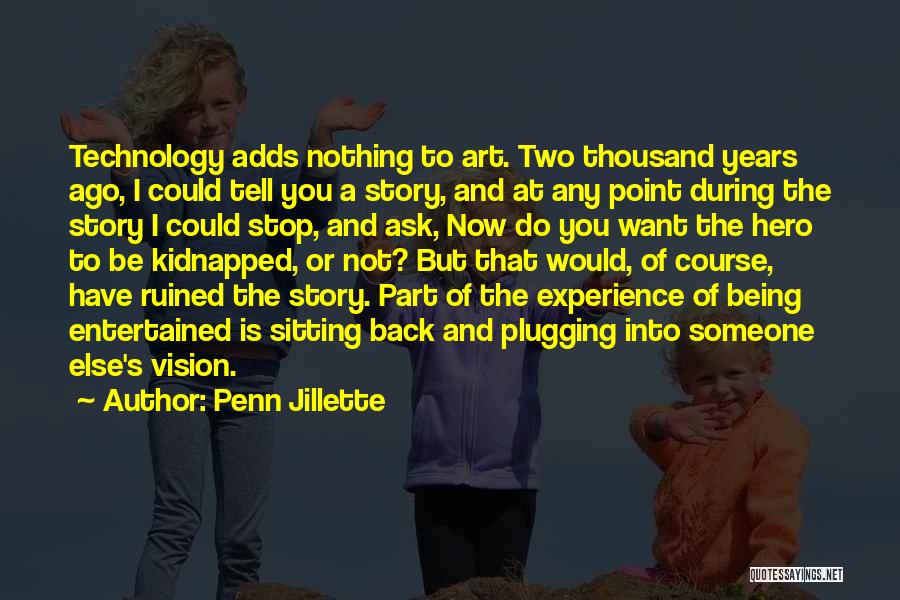 Penn Jillette Quotes: Technology Adds Nothing To Art. Two Thousand Years Ago, I Could Tell You A Story, And At Any Point During
