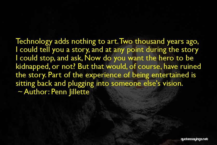 Penn Jillette Quotes: Technology Adds Nothing To Art. Two Thousand Years Ago, I Could Tell You A Story, And At Any Point During