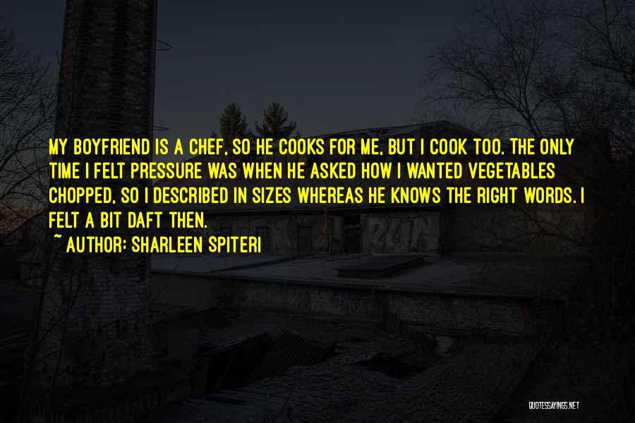 Sharleen Spiteri Quotes: My Boyfriend Is A Chef, So He Cooks For Me, But I Cook Too. The Only Time I Felt Pressure