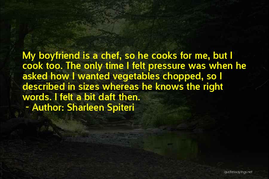 Sharleen Spiteri Quotes: My Boyfriend Is A Chef, So He Cooks For Me, But I Cook Too. The Only Time I Felt Pressure