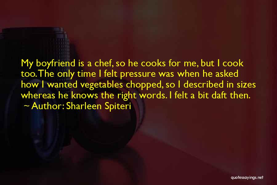 Sharleen Spiteri Quotes: My Boyfriend Is A Chef, So He Cooks For Me, But I Cook Too. The Only Time I Felt Pressure
