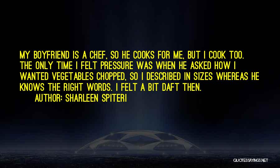 Sharleen Spiteri Quotes: My Boyfriend Is A Chef, So He Cooks For Me, But I Cook Too. The Only Time I Felt Pressure