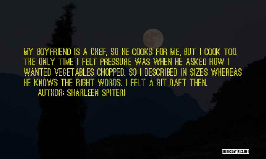 Sharleen Spiteri Quotes: My Boyfriend Is A Chef, So He Cooks For Me, But I Cook Too. The Only Time I Felt Pressure