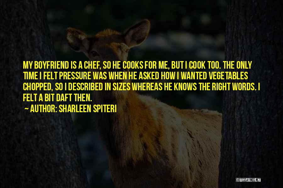 Sharleen Spiteri Quotes: My Boyfriend Is A Chef, So He Cooks For Me, But I Cook Too. The Only Time I Felt Pressure
