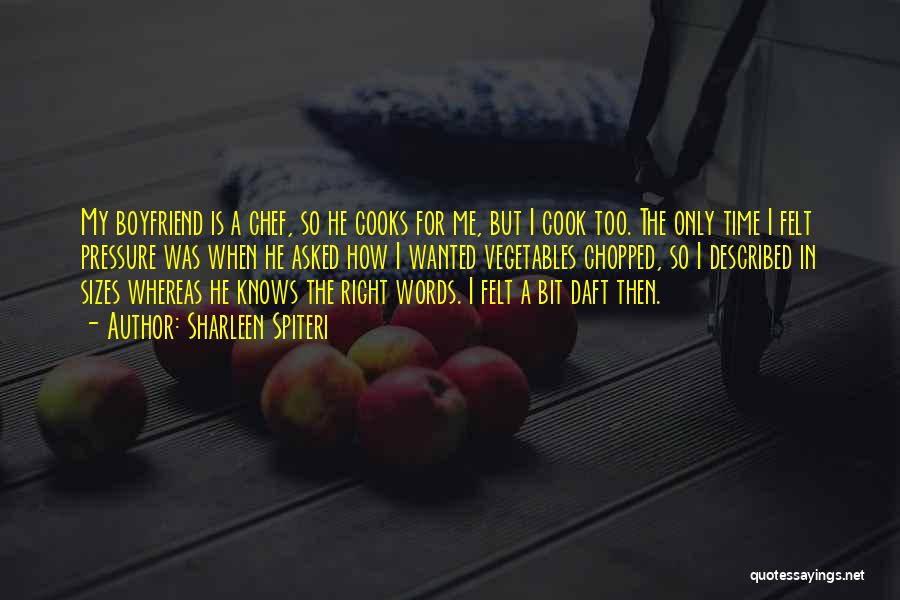 Sharleen Spiteri Quotes: My Boyfriend Is A Chef, So He Cooks For Me, But I Cook Too. The Only Time I Felt Pressure