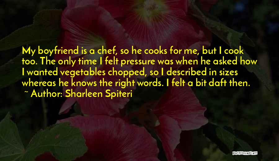 Sharleen Spiteri Quotes: My Boyfriend Is A Chef, So He Cooks For Me, But I Cook Too. The Only Time I Felt Pressure