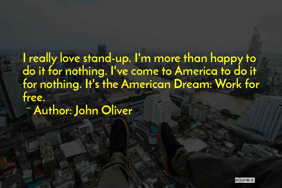 John Oliver Quotes: I Really Love Stand-up. I'm More Than Happy To Do It For Nothing. I've Come To America To Do It