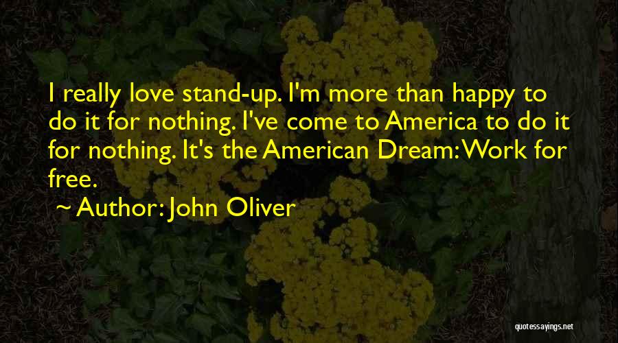 John Oliver Quotes: I Really Love Stand-up. I'm More Than Happy To Do It For Nothing. I've Come To America To Do It