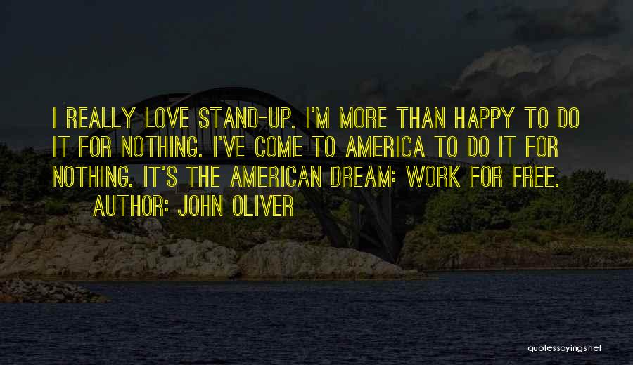 John Oliver Quotes: I Really Love Stand-up. I'm More Than Happy To Do It For Nothing. I've Come To America To Do It