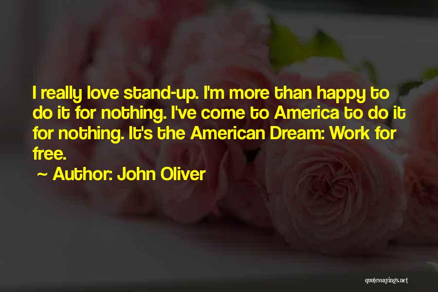 John Oliver Quotes: I Really Love Stand-up. I'm More Than Happy To Do It For Nothing. I've Come To America To Do It