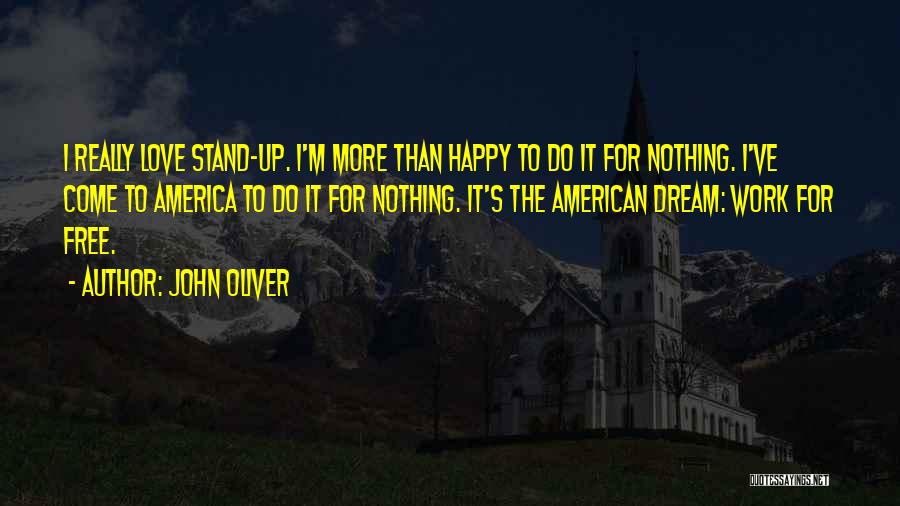 John Oliver Quotes: I Really Love Stand-up. I'm More Than Happy To Do It For Nothing. I've Come To America To Do It