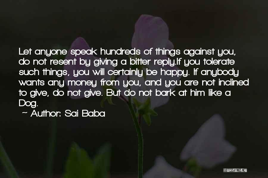 Sai Baba Quotes: Let Anyone Speak Hundreds Of Things Against You, Do Not Resent By Giving A Bitter Reply.if You Tolerate Such Things,