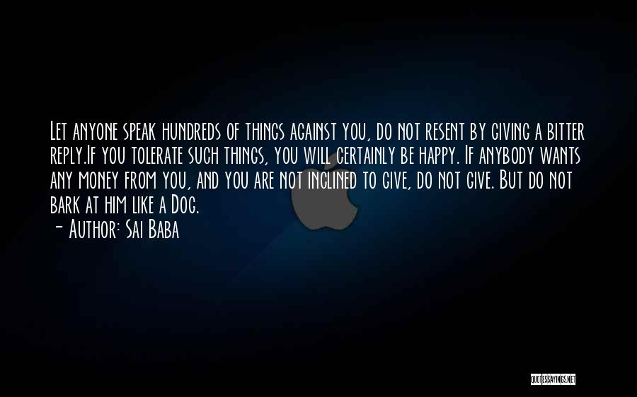 Sai Baba Quotes: Let Anyone Speak Hundreds Of Things Against You, Do Not Resent By Giving A Bitter Reply.if You Tolerate Such Things,