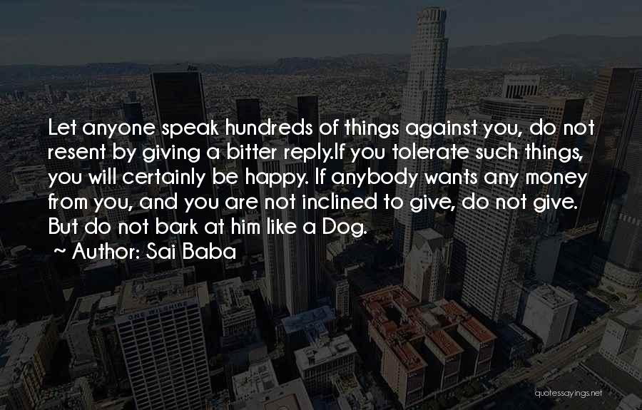 Sai Baba Quotes: Let Anyone Speak Hundreds Of Things Against You, Do Not Resent By Giving A Bitter Reply.if You Tolerate Such Things,