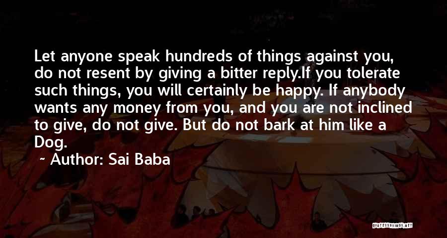 Sai Baba Quotes: Let Anyone Speak Hundreds Of Things Against You, Do Not Resent By Giving A Bitter Reply.if You Tolerate Such Things,