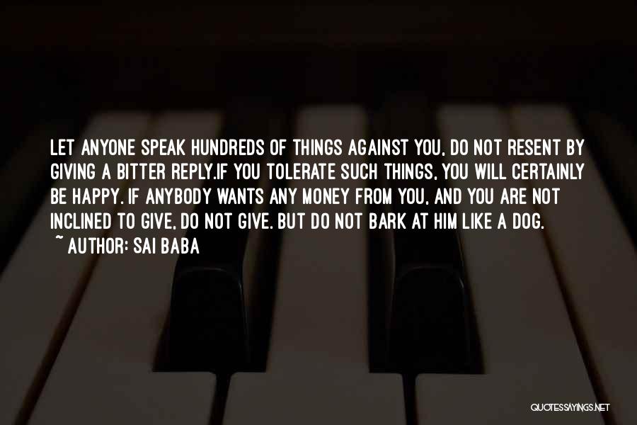 Sai Baba Quotes: Let Anyone Speak Hundreds Of Things Against You, Do Not Resent By Giving A Bitter Reply.if You Tolerate Such Things,