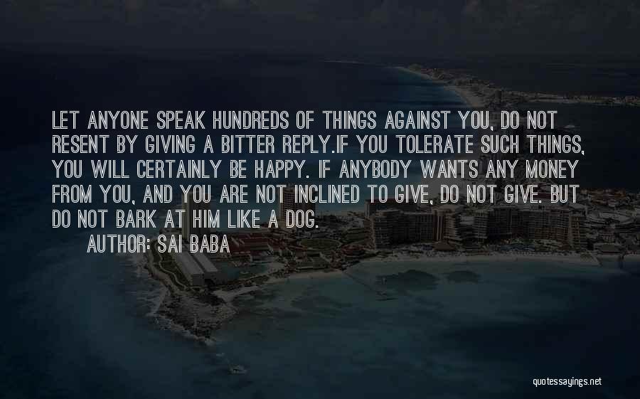 Sai Baba Quotes: Let Anyone Speak Hundreds Of Things Against You, Do Not Resent By Giving A Bitter Reply.if You Tolerate Such Things,
