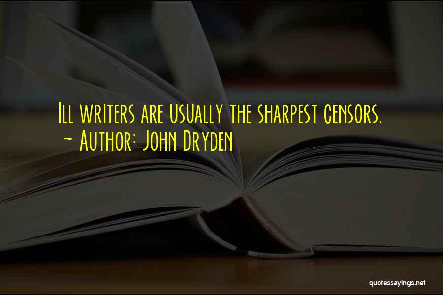 John Dryden Quotes: Ill Writers Are Usually The Sharpest Censors.