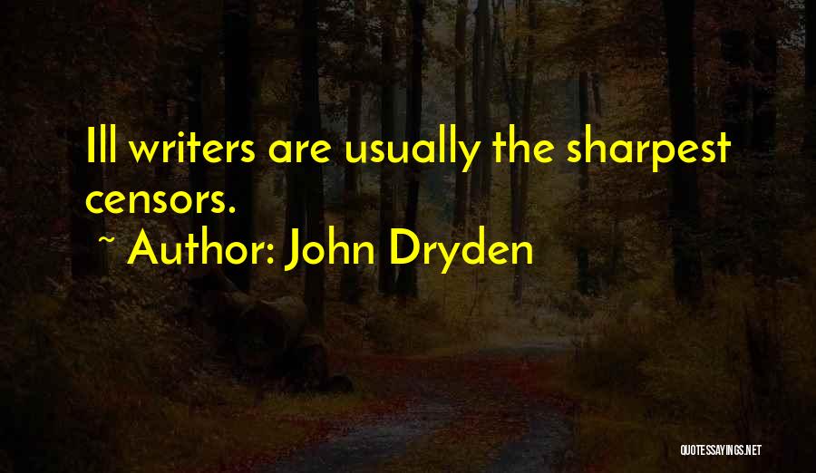 John Dryden Quotes: Ill Writers Are Usually The Sharpest Censors.