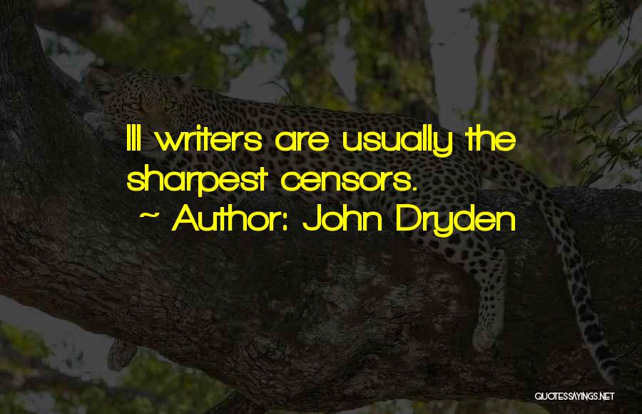 John Dryden Quotes: Ill Writers Are Usually The Sharpest Censors.