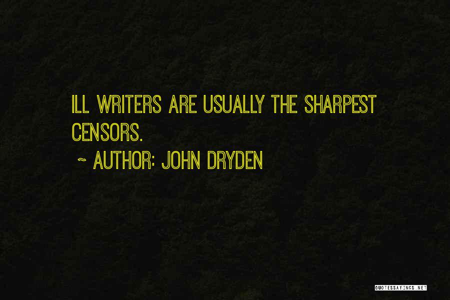 John Dryden Quotes: Ill Writers Are Usually The Sharpest Censors.