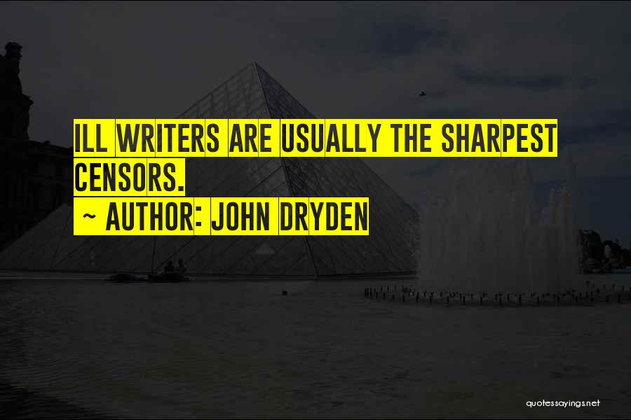 John Dryden Quotes: Ill Writers Are Usually The Sharpest Censors.