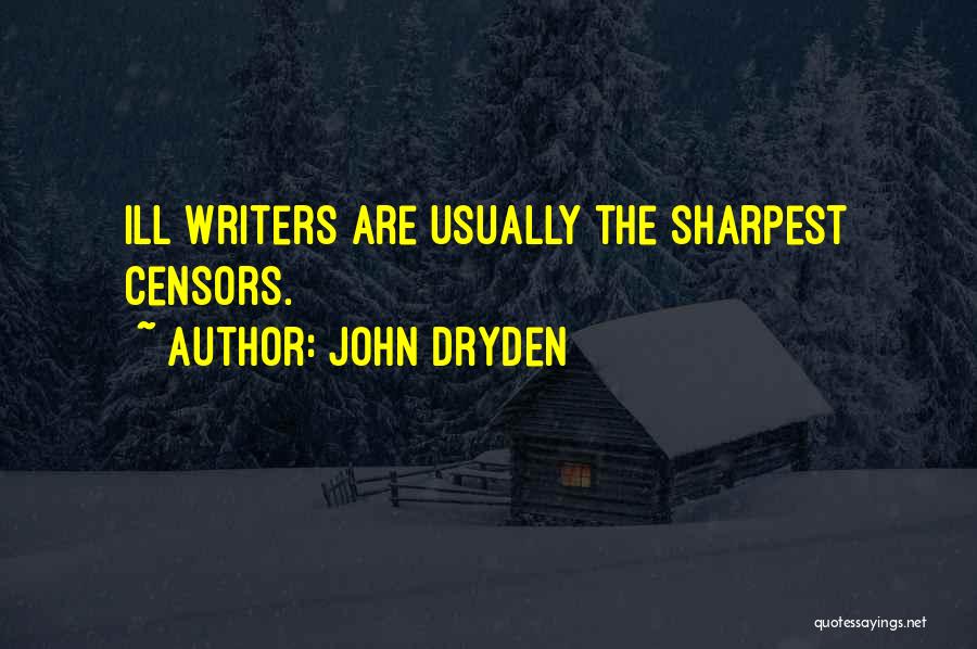 John Dryden Quotes: Ill Writers Are Usually The Sharpest Censors.
