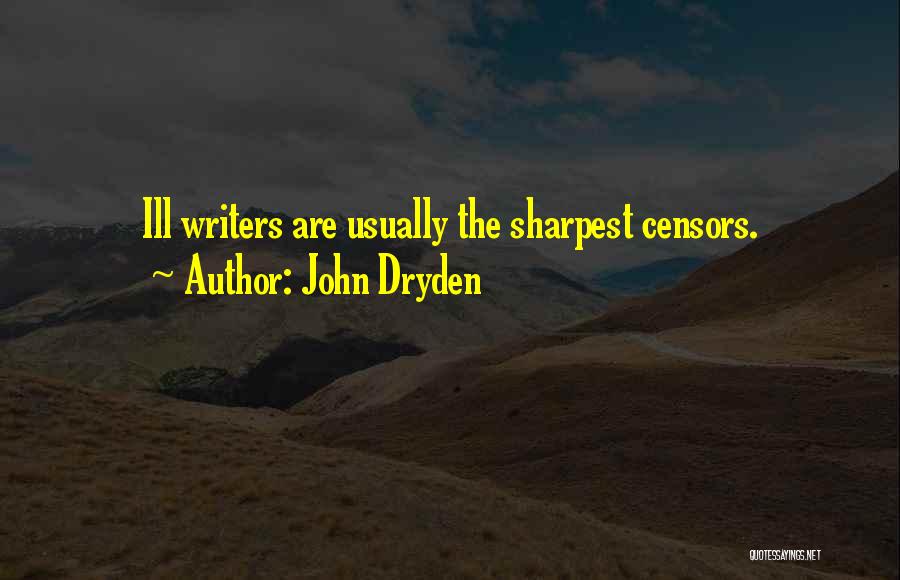 John Dryden Quotes: Ill Writers Are Usually The Sharpest Censors.
