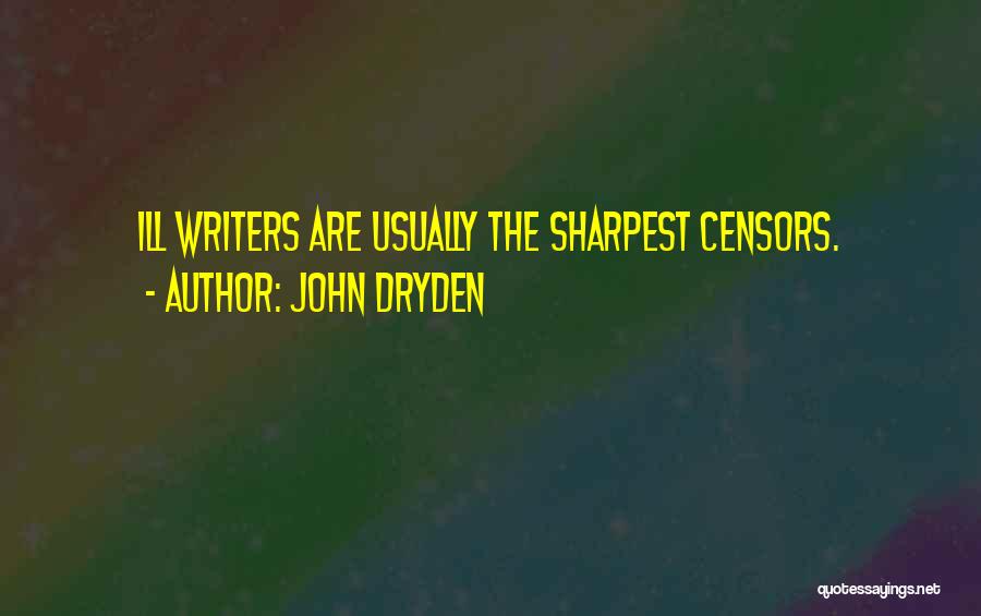 John Dryden Quotes: Ill Writers Are Usually The Sharpest Censors.