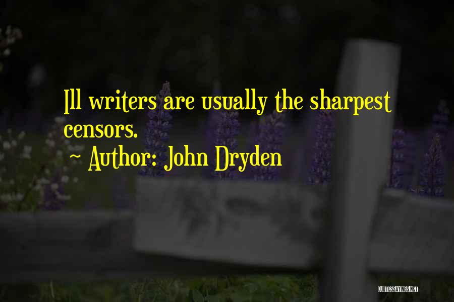John Dryden Quotes: Ill Writers Are Usually The Sharpest Censors.