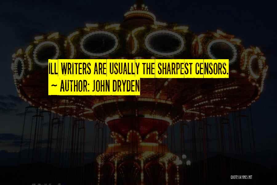 John Dryden Quotes: Ill Writers Are Usually The Sharpest Censors.