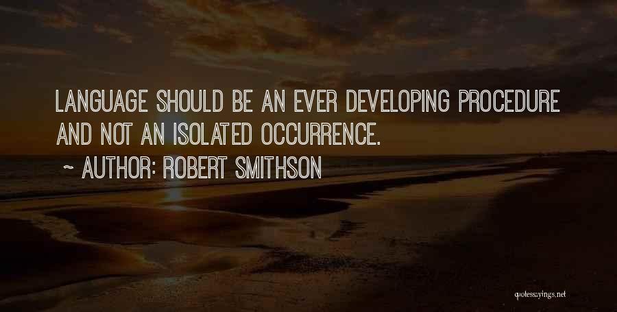 Robert Smithson Quotes: Language Should Be An Ever Developing Procedure And Not An Isolated Occurrence.