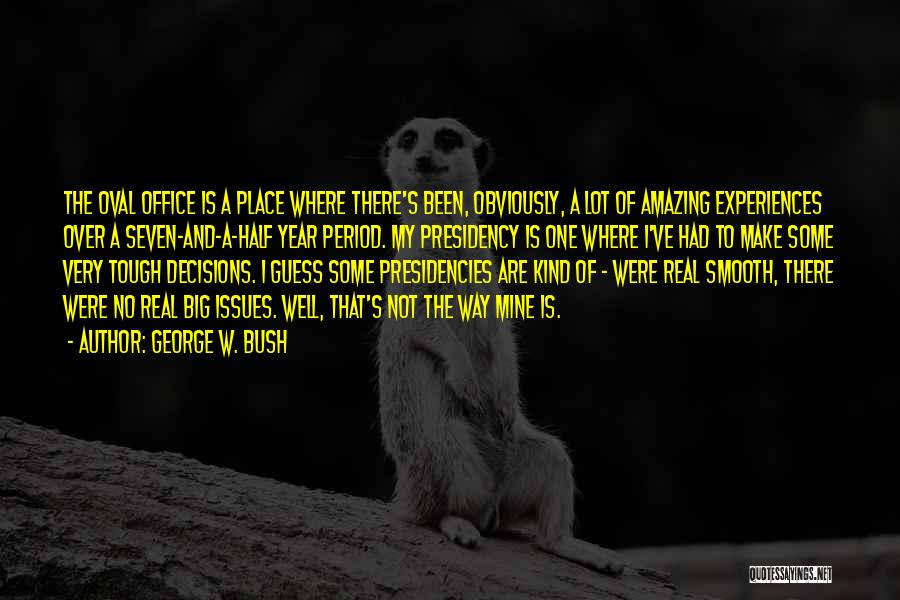 George W. Bush Quotes: The Oval Office Is A Place Where There's Been, Obviously, A Lot Of Amazing Experiences Over A Seven-and-a-half Year Period.