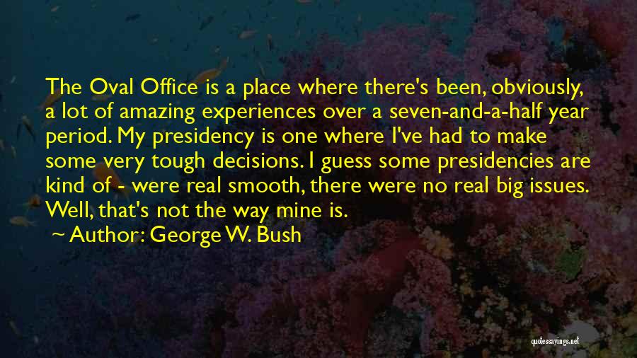 George W. Bush Quotes: The Oval Office Is A Place Where There's Been, Obviously, A Lot Of Amazing Experiences Over A Seven-and-a-half Year Period.