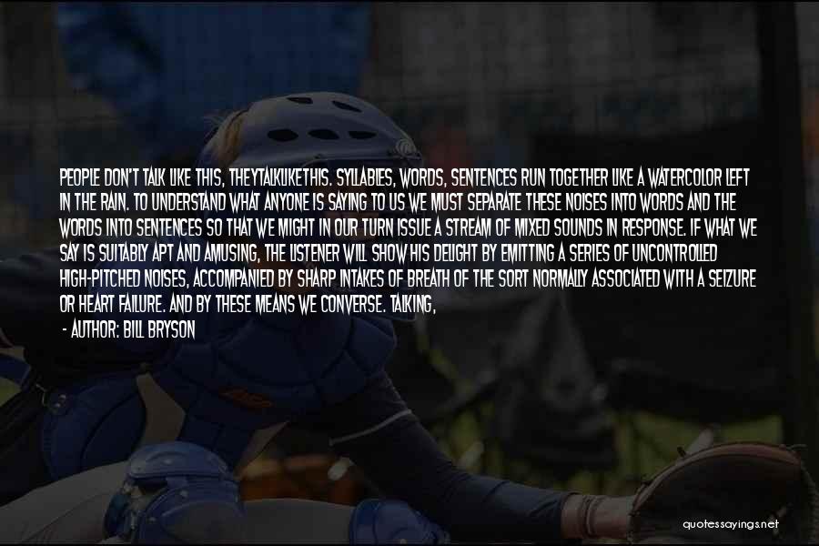 Bill Bryson Quotes: People Don't Talk Like This, Theytalklikethis. Syllables, Words, Sentences Run Together Like A Watercolor Left In The Rain. To Understand
