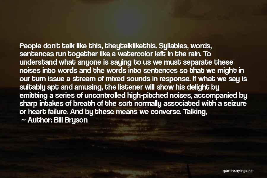 Bill Bryson Quotes: People Don't Talk Like This, Theytalklikethis. Syllables, Words, Sentences Run Together Like A Watercolor Left In The Rain. To Understand