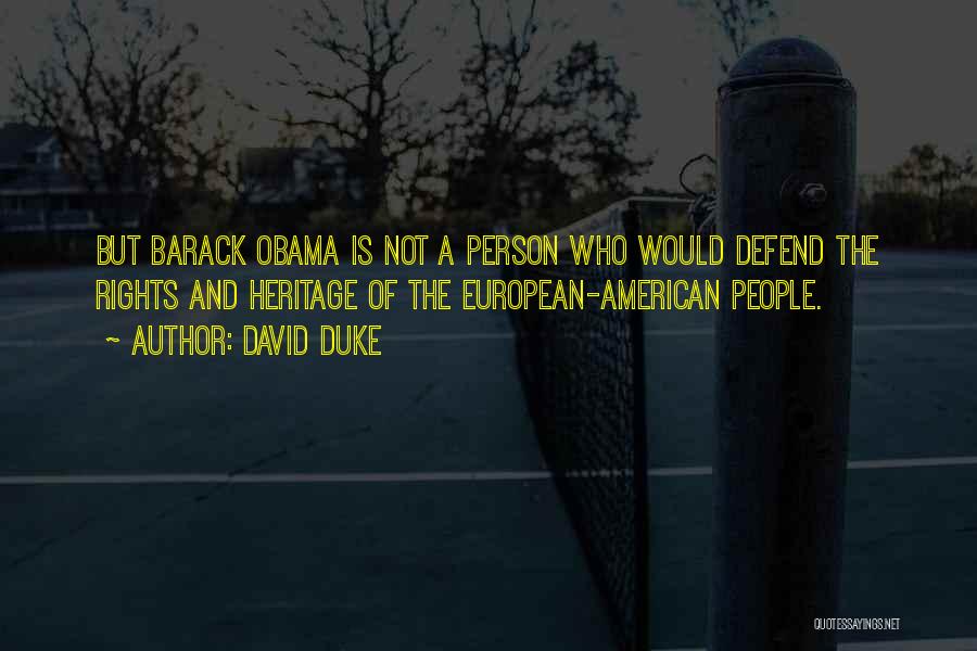 David Duke Quotes: But Barack Obama Is Not A Person Who Would Defend The Rights And Heritage Of The European-american People.