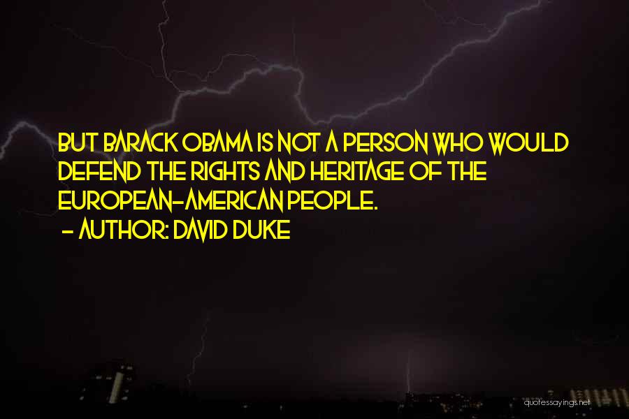 David Duke Quotes: But Barack Obama Is Not A Person Who Would Defend The Rights And Heritage Of The European-american People.