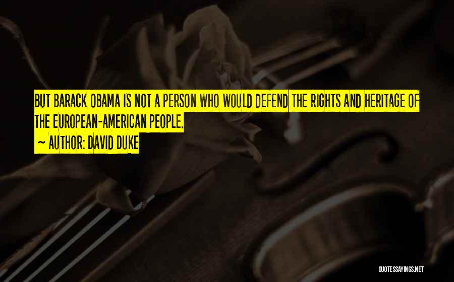 David Duke Quotes: But Barack Obama Is Not A Person Who Would Defend The Rights And Heritage Of The European-american People.